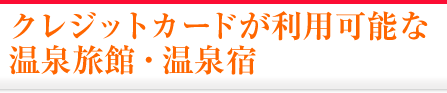 クレジットカードが利用可能な温泉旅館・温泉宿