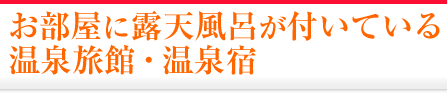 お部屋に露天風呂が付いている温泉旅館・温泉宿